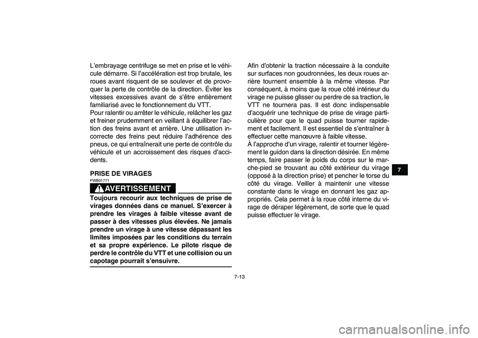 YAMAHA GRIZZLY 125 2010  Notices Demploi (in French)  
7-13 
1
2
3
4
5
67
8
9
10
11
 
L’embrayage centrifuge se met en prise et le véhi-
cule démarre. Si l’accélération est trop brutale, les
roues avant risquent de se soulever et de provo-
quer 