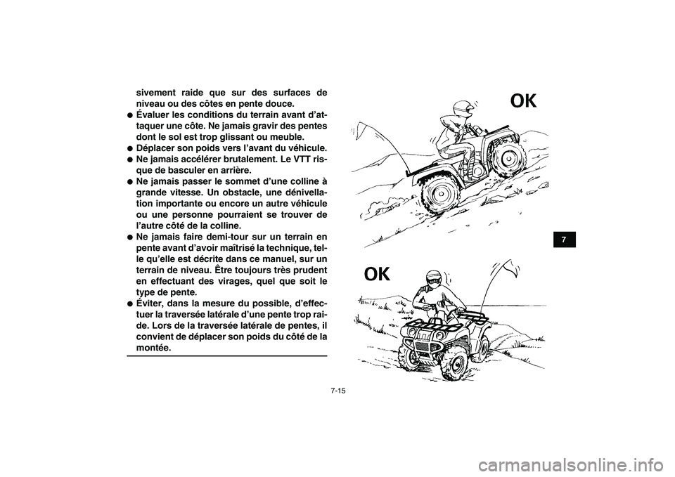 YAMAHA GRIZZLY 125 2010  Notices Demploi (in French)  
7-15 
1
2
3
4
5
67
8
9
10
11
 
sivement raide que sur des surfaces de
niveau ou des côtes en pente douce. 
 
Évaluer les conditions du terrain avant d’at-
taquer une côte. Ne jamais gravir des