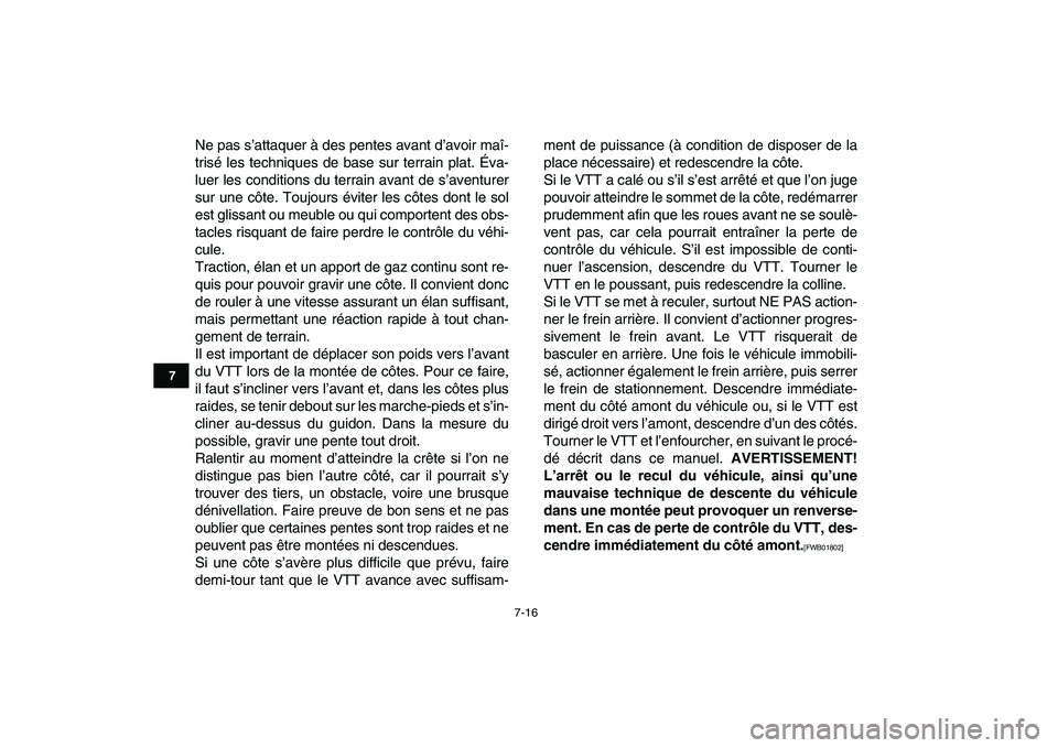 YAMAHA GRIZZLY 125 2010  Notices Demploi (in French)  
7-16 
1
2
3
4
5
67
8
9
10
11
 
Ne pas s’attaquer à des pentes avant d’avoir maî-
trisé les techniques de base sur terrain plat. Éva-
luer les conditions du terrain avant de s’aventurer
sur