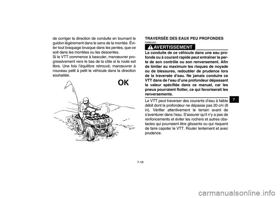 YAMAHA GRIZZLY 125 2010  Notices Demploi (in French)  
7-19 
1
2
3
4
5
67
8
9
10
11
 
de corriger la direction de conduite en tournant le
guidon légèrement dans le sens de la montée. Évi-
ter tout braquage brusque dans les pentes, que ce
soit dans l