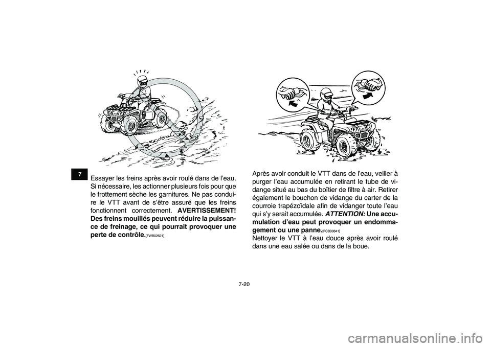 YAMAHA GRIZZLY 125 2010  Notices Demploi (in French)  
7-20 
1
2
3
4
5
67
8
9
10
11
 
Essayer les freins après avoir roulé dans de l’eau.
Si nécessaire, les actionner plusieurs fois pour que
le frottement sèche les garnitures. Ne pas condui-
re le