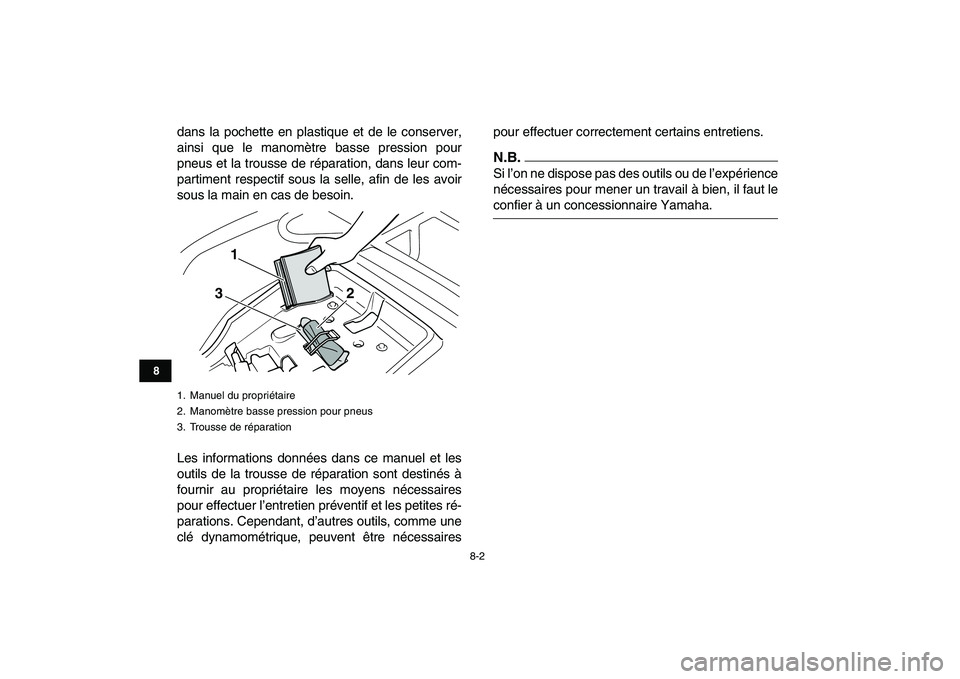 YAMAHA GRIZZLY 125 2010  Notices Demploi (in French)  
8-2 
1
2
3
4
5
6
78
9
10
11
 
dans la pochette en plastique et de le conserver,
ainsi que le manomètre basse pression pour
pneus et la trousse de réparation, dans leur com-
partiment respectif sou