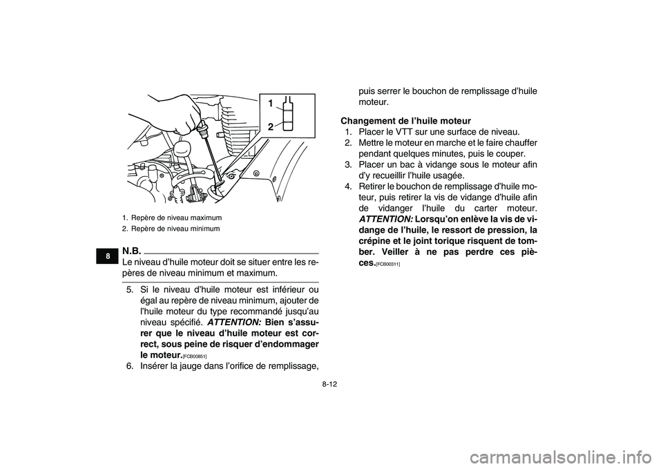 YAMAHA GRIZZLY 125 2010  Notices Demploi (in French)  
8-12 
1
2
3
4
5
6
78
9
10
11
N.B.
 
Le niveau d’huile moteur doit se situer entre les re- 
pères de niveau minimum et maximum.
5. Si le niveau d’huile moteur est inférieur ou
égal au repère 
