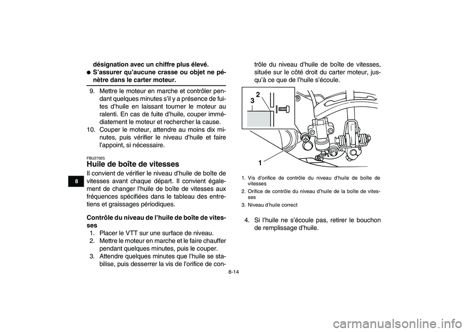 YAMAHA GRIZZLY 125 2010  Notices Demploi (in French)  
8-14 
1
2
3
4
5
6
78
9
10
11
 
désignation avec un chiffre plus élevé. 
 
S’assurer qu’aucune crasse ou objet ne pé- 
nètre dans le carter moteur. 
9. Mettre le moteur en marche et contrô