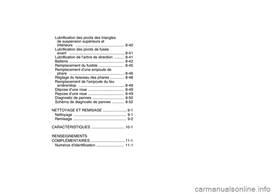 YAMAHA GRIZZLY 125 2010  Notices Demploi (in French)  
Lubrification des pivots des triangles 
de suspension supérieurs et 
inférieurs   ............................................... 8-40
Lubrification des pivots de fusée 
avant   .................