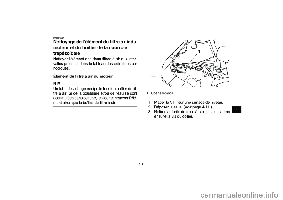 YAMAHA GRIZZLY 125 2010 Notices Demploi (in French)
8-17
1
2
3
4
5
6
78
9
10
11
FBU23843
Nettoyage de l’élément du filtre à air du
moteur et du boîtier de la courroie
trapézoïdale
Nettoyer l’élément des deux filtres à air aux int YAMAHA GRIZZLY 125 2010 Notices Demploi (in French)
8-17
1
2
3
4
5
6
78
9
10
11
FBU23843
Nettoyage de l’élément du filtre à air du
moteur et du boîtier de la courroie
trapézoïdale
Nettoyer l’élément des deux filtres à air aux int