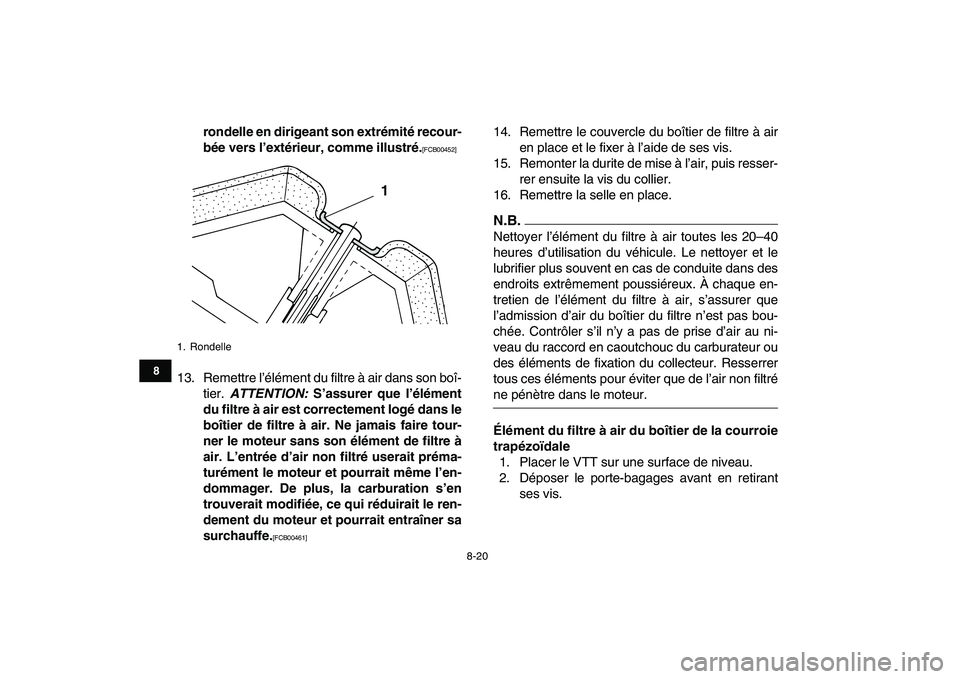 YAMAHA GRIZZLY 125 2010  Notices Demploi (in French)  
8-20 
1
2
3
4
5
6
78
9
10
11
 
rondelle en dirigeant son extrémité recour-
bée vers l’extérieur, comme illustré. 
[FCB00452] 
 
13. Remettre l’élément du filtre à air dans son boî-
tier