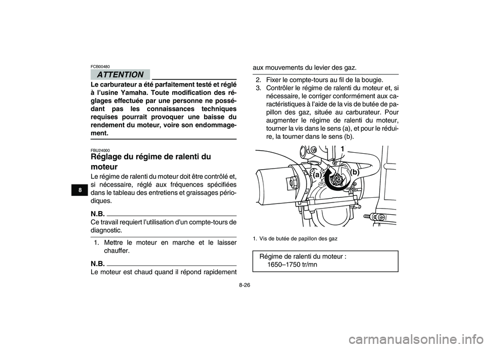 YAMAHA GRIZZLY 125 2010 Notices Demploi (in French)
8-26
1
2
3
4
5
6
78
9
10
11
ATTENTION
FCB00480
Le carburateur a été parfaitement testé et réglé
à l’usine Yamaha. Toute modification des ré-
glages effectuée par une personne ne poss YAMAHA GRIZZLY 125 2010 Notices Demploi (in French)
8-26
1
2
3
4
5
6
78
9
10
11
ATTENTION
FCB00480
Le carburateur a été parfaitement testé et réglé
à l’usine Yamaha. Toute modification des ré-
glages effectuée par une personne ne poss