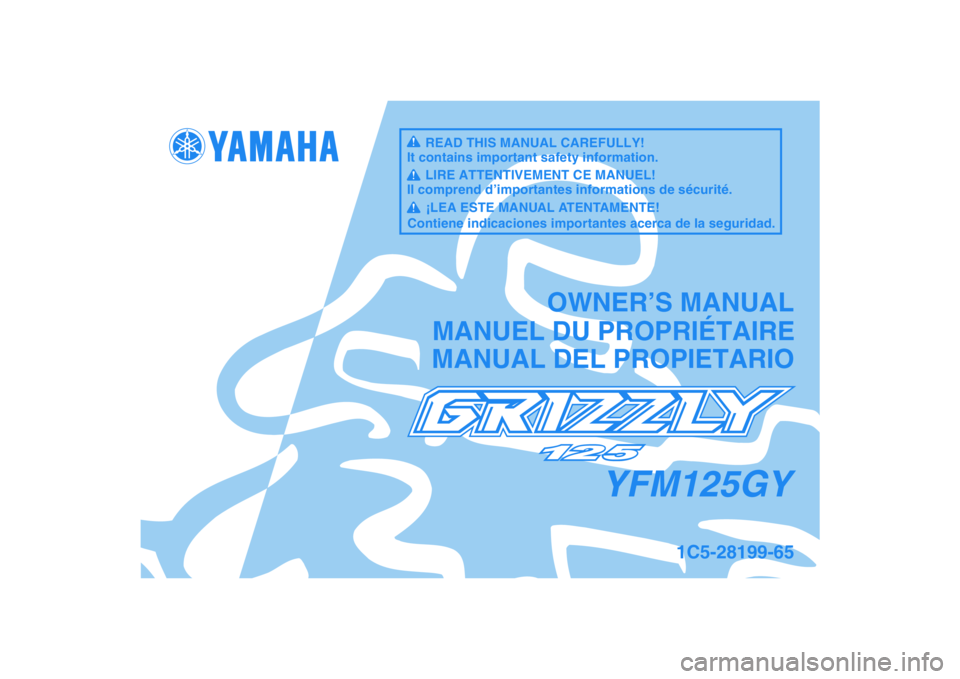 YAMAHA GRIZZLY 125 2009  Owners Manual   
This A
MANUAL DEL PROPIETARIO
1C5-28199-65
YFM125GY
MANUEL DU PROPRIÉTAIREOWNER’S MANUALREAD THIS MANUAL CAREFULLY!
It contains important safety information.LIRE ATTENTIVEMENT CE MANUEL!
Il comp