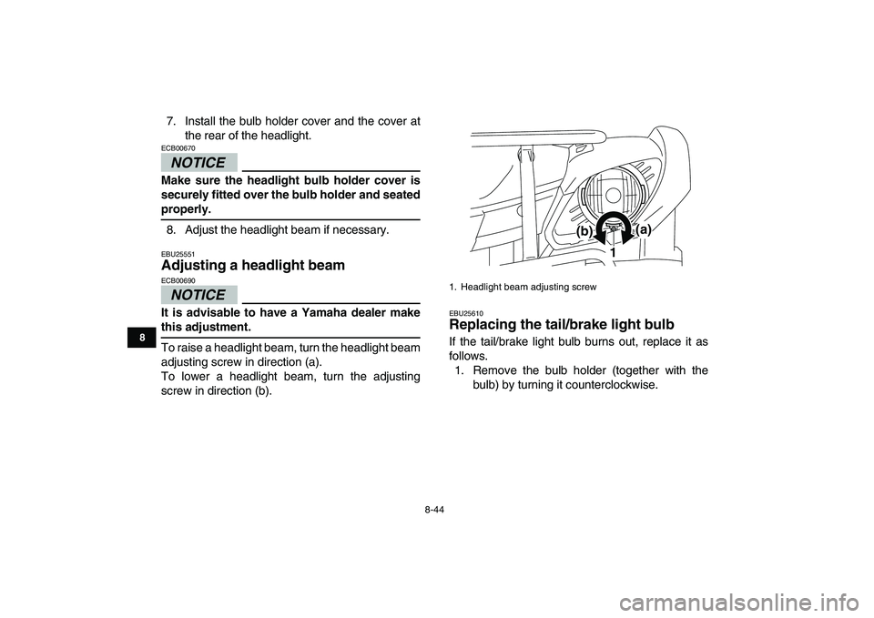 YAMAHA GRIZZLY 125 2009 Owners Manual
8-44
1
2
3
4
5
6
78
9
10
11
7. Install the bulb holder cover and the cover at
the rear of the headlight.
NOTICE
ECB00670
Make sure the headlight bulb holder cover is
securely fitted over the YAMAHA GRIZZLY 125 2009 Owners Manual
8-44
1
2
3
4
5
6
78
9
10
11
7. Install the bulb holder cover and the cover at
the rear of the headlight.
NOTICE
ECB00670
Make sure the headlight bulb holder cover is
securely fitted over the