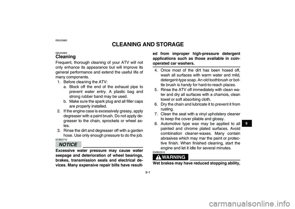 YAMAHA GRIZZLY 125 2009  Owners Manual  
9-1 
1
2
3
4
5
6
7
89
10
11
 
EBU25860 
CLEANING AND STORAGE 
EBU25900 
Cleaning  
Frequent, thorough cleaning of your ATV will not
only enhance its appearance but will improve its
general performan