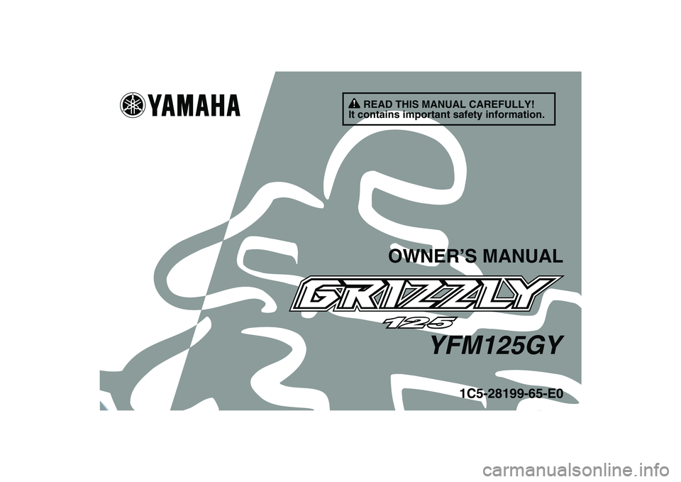 YAMAHA GRIZZLY 125 2009  Owners Manual   
This A
1C5-28199-65-E0
YFM125GY
OWNER’S MANUAL
READ THIS MANUAL CAREFULLY!
It contains important safety information. 