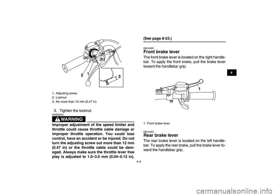 YAMAHA GRIZZLY 125 2009 Owners Manual
4-4
1
2
34
5
6
7
8
9
10
11
3. Tighten the locknut.
WARNING
EWB00240
Improper adjustment of the speed limiter and
throttle could cause throttle cable damage or
improper throttle operation. You YAMAHA GRIZZLY 125 2009 Owners Manual
4-4
1
2
34
5
6
7
8
9
10
11
3. Tighten the locknut.
WARNING
EWB00240
Improper adjustment of the speed limiter and
throttle could cause throttle cable damage or
improper throttle operation. You