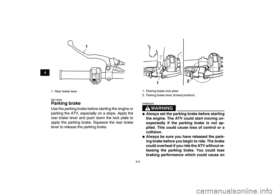 YAMAHA GRIZZLY 125 2009 Owners Manual
4-5
1
2
34
5
6
7
8
9
10
11
EBU18460
Parking brake
Use the parking brake before starting the engine or
parking the ATV, especially on a slope. Apply the
rear brake lever and push down the lock YAMAHA GRIZZLY 125 2009 Owners Manual
4-5
1
2
34
5
6
7
8
9
10
11
EBU18460
Parking brake
Use the parking brake before starting the engine or
parking the ATV, especially on a slope. Apply the
rear brake lever and push down the lock