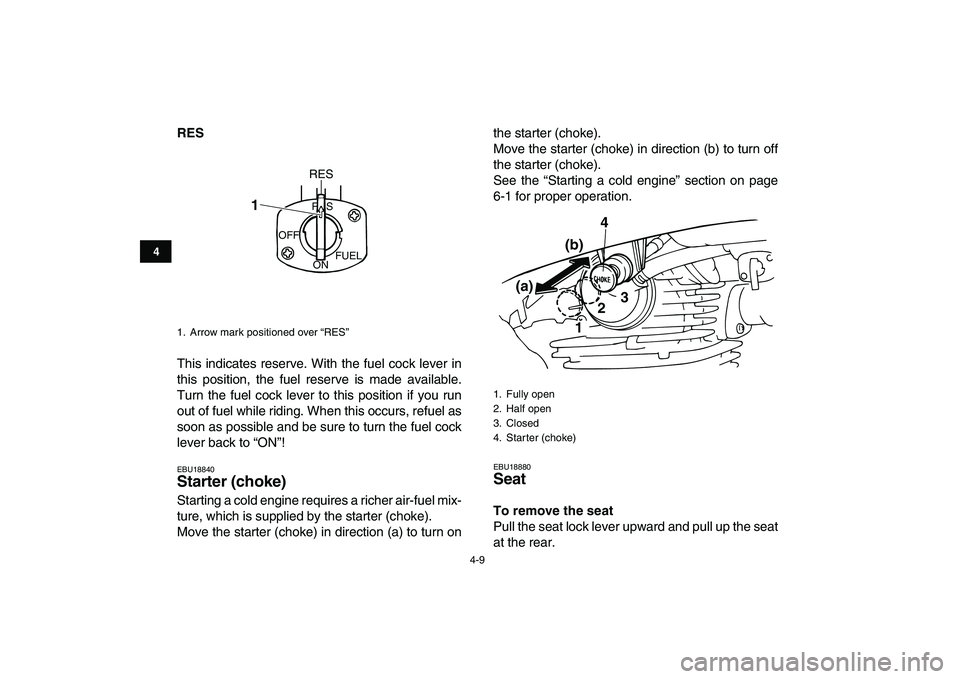 YAMAHA GRIZZLY 125 2009 Owners Manual
4-9
1
2
34
5
6
7
8
9
10
11
RES
This indicates reserve. With the fuel cock lever in
this position, the fuel reserve is made available.
Turn the fuel cock lever to this position if you run
out of YAMAHA GRIZZLY 125 2009 Owners Manual
4-9
1
2
34
5
6
7
8
9
10
11
RES
This indicates reserve. With the fuel cock lever in
this position, the fuel reserve is made available.
Turn the fuel cock lever to this position if you run
out of