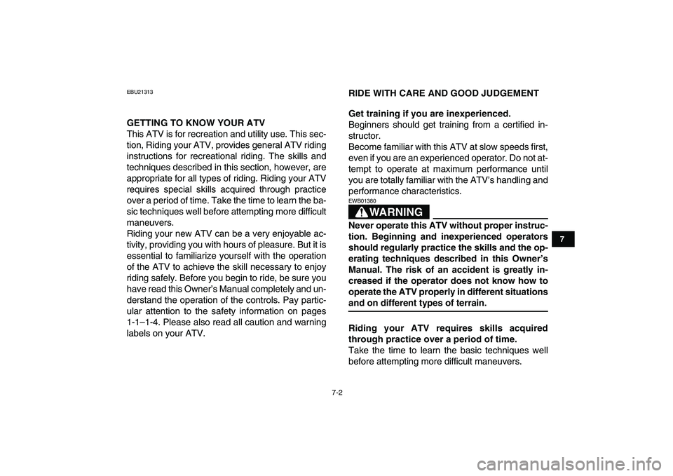 YAMAHA GRIZZLY 125 2009 Service Manual  
7-2 
1
2
3
4
5
67
8
9
10
11
 
EBU21313 
GETTING TO KNOW YOUR ATV 
This ATV is for recreation and utility use. This sec-
tion, Riding your ATV, provides general ATV riding
instructions for recreation