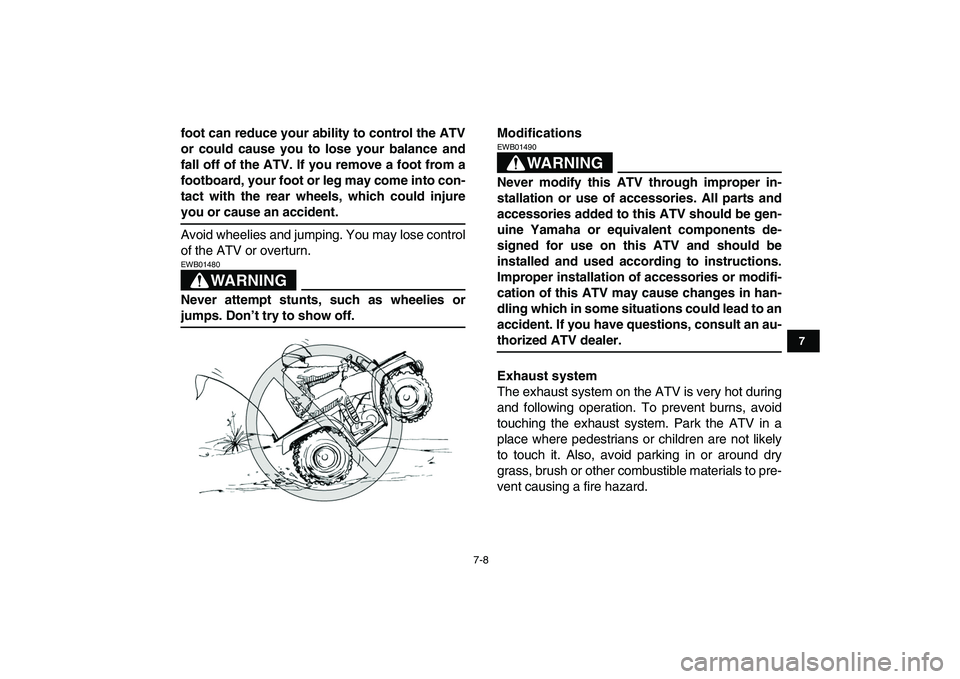 YAMAHA GRIZZLY 125 2009 Workshop Manual  
7-8 
1
2
3
4
5
67
8
9
10
11
 
foot can reduce your ability to control the ATV
or could cause you to lose your balance and
fall off of the ATV. If you remove a foot from a
footboard, your foot or leg
