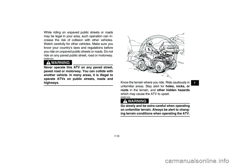 YAMAHA GRIZZLY 125 2009 Workshop Manual  
7-10 
1
2
3
4
5
67
8
9
10
11
 
While riding on unpaved public streets or roads
may be legal in your area, such operation can in-
crease the risk of collision with other vehicles.
Watch carefully for