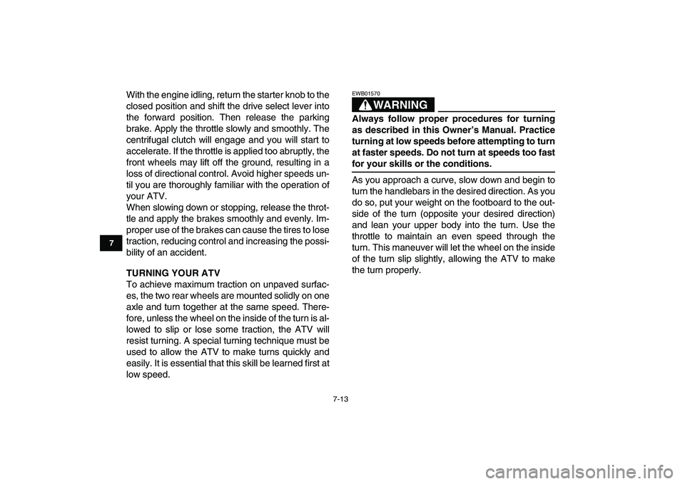 YAMAHA GRIZZLY 125 2009 Workshop Manual  
7-13 
1
2
3
4
5
67
8
9
10
11
 
With the engine idling, return the starter knob to the
closed position and shift the drive select lever into
the forward position. Then release the parking
brake. Appl