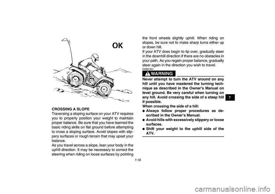 YAMAHA GRIZZLY 125 2009 Repair Manual  
7-18 
1
2
3
4
5
67
8
9
10
11
 
CROSSING A SLOPE 
Traversing a sloping surface on your ATV requires
you to properly position your weight to maintain
proper balance. Be sure that you have learned the

