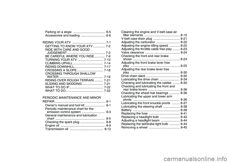 YAMAHA GRIZZLY 125 2009  Owners Manual  
Parking on a slope  ....................................  6-5
Accessories and loading  ...........................  6-6
RIDING YOUR ATV  ...................................... 7-1
GETTING TO KNOW YO