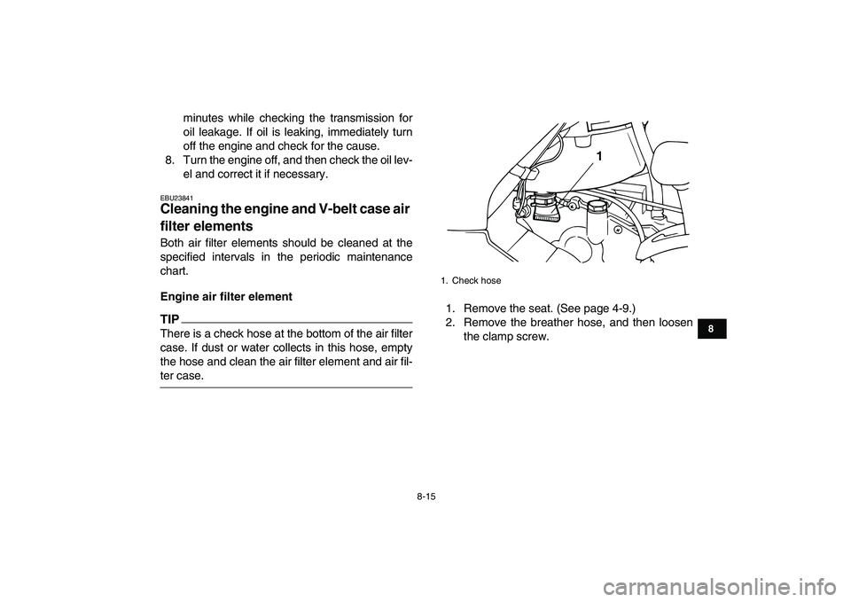 YAMAHA GRIZZLY 125 2009 Manual Online
8-15
1
2
3
4
5
6
78
9
10
11
minutes while checking the transmission for
oil leakage. If oil is leaking, immediately turn
off the engine and check for the cause.
8. Turn the engine off, and then c YAMAHA GRIZZLY 125 2009 Manual Online
8-15
1
2
3
4
5
6
78
9
10
11
minutes while checking the transmission for
oil leakage. If oil is leaking, immediately turn
off the engine and check for the cause.
8. Turn the engine off, and then c