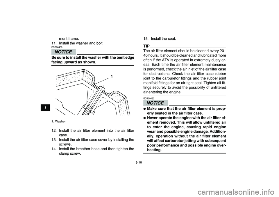 YAMAHA GRIZZLY 125 2009 Manual Online
8-18
1
2
3
4
5
6
78
9
10
11
ment frame.
11. Install the washer and bolt.
NOTICE
ECB00450
Be sure to install the washer with the bent edge
facing upward as shown.
12. Install the air filter YAMAHA GRIZZLY 125 2009 Manual Online
8-18
1
2
3
4
5
6
78
9
10
11
ment frame.
11. Install the washer and bolt.
NOTICE
ECB00450
Be sure to install the washer with the bent edge
facing upward as shown.
12. Install the air filter