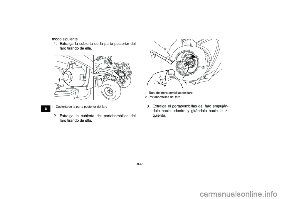 YAMAHA GRIZZLY 125 2009  Manuale de Empleo (in Spanish)  
8-45 
1
2
3
4
5
6
78
9
10
11
 
modo siguiente.
1. Extraiga la cubierta de la parte posterior del
faro tirando de ella.
2. Extraiga la cubierta del portabombillas del
faro tirando de ella.3. Extraiga