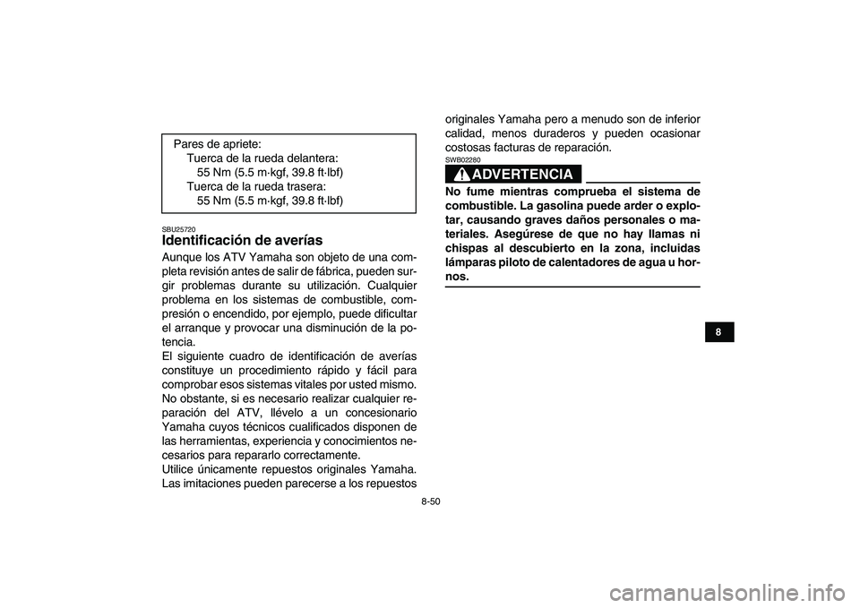 YAMAHA GRIZZLY 125 2009  Manuale de Empleo (in Spanish)  
8-50 
1
2
3
4
5
6
78
9
10
11
 
SBU25720 
Identificación de averías  
Aunque los ATV Yamaha son objeto de una com-
pleta revisión antes de salir de fábrica, pueden sur-
gir problemas durante su u