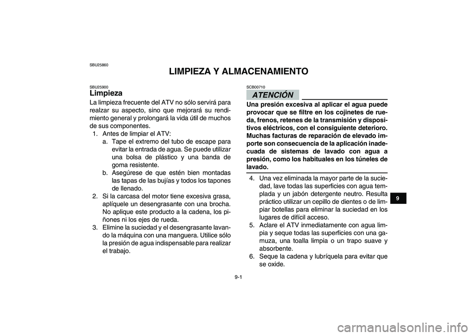 YAMAHA GRIZZLY 125 2009  Manuale de Empleo (in Spanish)  
9-1 
1
2
3
4
5
6
7
89
10
11
 
SBU25860 
LIMPIEZA Y ALMACENAMIENTO 
SBU25900 
Limpieza  
La limpieza frecuente del ATV no sólo servirá para
realzar su aspecto, sino que mejorará su rendi-
miento g