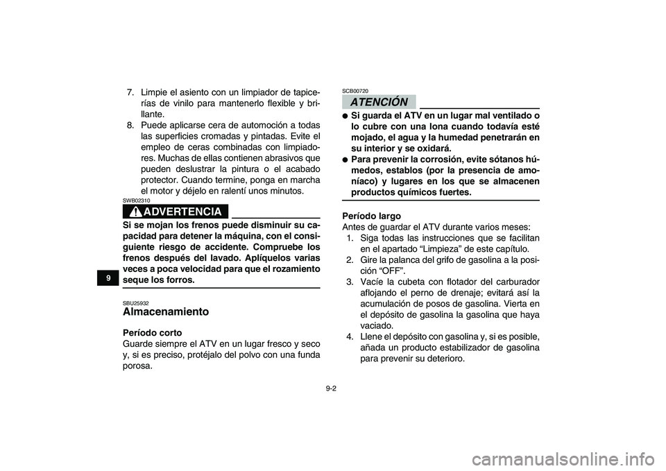 YAMAHA GRIZZLY 125 2009  Manuale de Empleo (in Spanish)  
9-2 
1
2
3
4
5
6
7
89
10
11
 
7. Limpie el asiento con un limpiador de tapice-
rías de vinilo para mantenerlo flexible y bri-
llante.
8. Puede aplicarse cera de automoción a todas
las superficies 