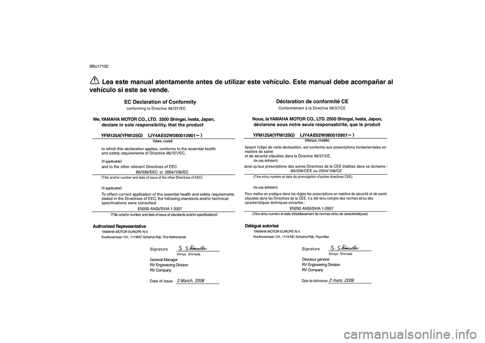 YAMAHA GRIZZLY 125 2009  Manuale de Empleo (in Spanish)  
SBU17102 
Lea este manual atentamente antes de utilizar este vehículo. Este manual debe acompañar al
vehículo si este se vende.
Déclaration de conformité CEConformément à la Directive 98/37/C