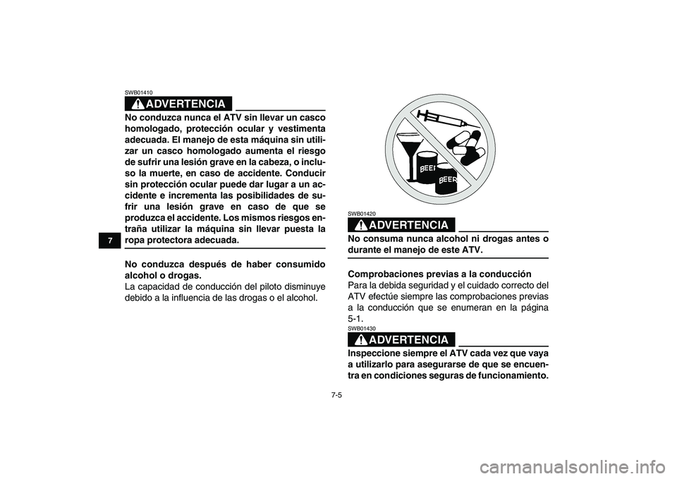YAMAHA GRIZZLY 125 2009  Manuale de Empleo (in Spanish)  
7-5 
1
2
3
4
5
67
8
9
10
11
ADVERTENCIA
 
SWB01410  
No conduzca nunca el ATV sin llevar un casco
homologado, protección ocular y vestimenta
adecuada. El manejo de esta máquina sin utili-
zar un c