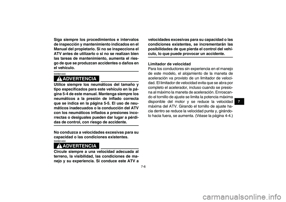 YAMAHA GRIZZLY 125 2009  Manuale de Empleo (in Spanish)  
7-6 
1
2
3
4
5
67
8
9
10
11
 
Siga siempre los procedimientos e intervalos
de inspección y mantenimiento indicados en el
Manual del propietario. Si no se inspecciona el
ATV antes de utilizarlo o si
