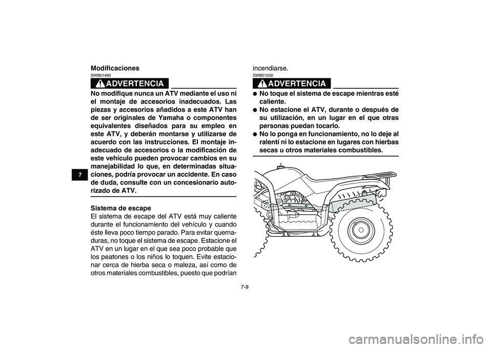 YAMAHA GRIZZLY 125 2009  Manuale de Empleo (in Spanish)  
7-9 
1
2
3
4
5
67
8
9
10
11
 
Modificaciones
ADVERTENCIA
 
SWB01490  
No modifique nunca un ATV mediante el uso ni
el montaje de accesorios inadecuados. Las
piezas y accesorios añadidos a este ATV 