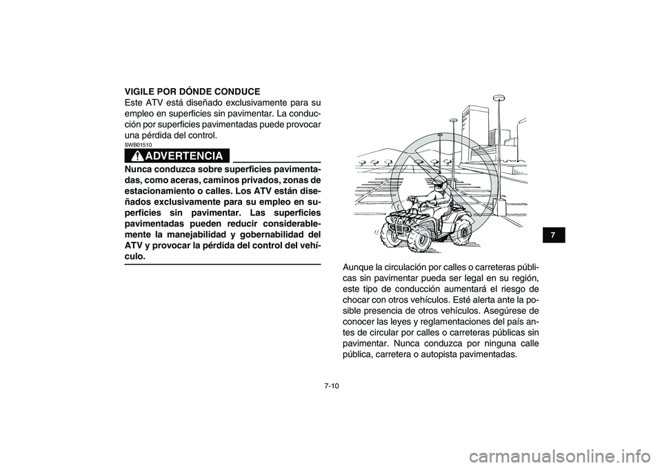 YAMAHA GRIZZLY 125 2009  Manuale de Empleo (in Spanish)  
7-10 
1
2
3
4
5
67
8
9
10
11
 
VIGILE POR DÓNDE CONDUCE 
Este ATV está diseñado exclusivamente para su
empleo en superficies sin pavimentar. La conduc-
ción por superficies pavimentadas puede pr
