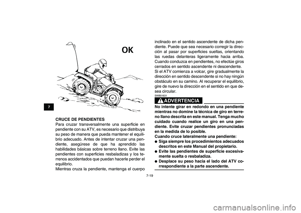 YAMAHA GRIZZLY 125 2009  Manuale de Empleo (in Spanish)  
7-19 
1
2
3
4
5
67
8
9
10
11
 
CRUCE DE PENDIENTES 
Para cruzar transversalmente una superficie en
pendiente con su ATV, es necesario que distribuya
su peso de manera que pueda mantener el equili-
b