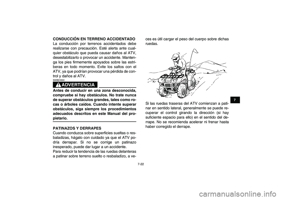 YAMAHA GRIZZLY 125 2009  Manuale de Empleo (in Spanish)  
7-22 
1
2
3
4
5
67
8
9
10
11
 
CONDUCCIÓN EN TERRENO ACCIDENTADO 
La conducción por terrenos accidentados debe
realizarse con precaución. Esté alerta ante cual-
quier obstáculo que pueda causar