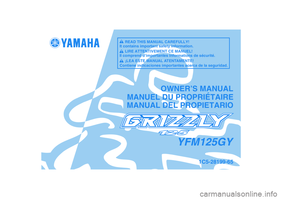 YAMAHA GRIZZLY 125 2009 Notices Demploi (in French)
This A
MANUAL DEL PROPIETARIO
1C5-28199-65
YFM125GY
MANUEL DU PROPRIÉTAIREOWNER’S MANUALREAD THIS MANUAL CAREFULLY!
It contains important safety information.LIRE ATTENTIVEMENT CE MANUEL!
Il comp YAMAHA GRIZZLY 125 2009 Notices Demploi (in French)
This A
MANUAL DEL PROPIETARIO
1C5-28199-65
YFM125GY
MANUEL DU PROPRIÉTAIREOWNER’S MANUALREAD THIS MANUAL CAREFULLY!
It contains important safety information.LIRE ATTENTIVEMENT CE MANUEL!
Il comp