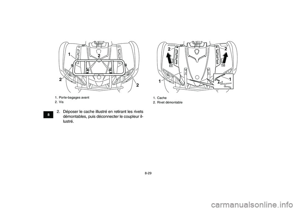 YAMAHA GRIZZLY 125 2009 Notices Demploi (in French)
8-29
1
2
3
4
5
6
78
9
10
11
2. Déposer le cache illustré en retirant les rivets
démontables, puis déconnecter le coupleur il-
lustré.
1. Porte-bagages avant
2. Vis
1
22
2
1. Cache
2. Rive YAMAHA GRIZZLY 125 2009 Notices Demploi (in French)
8-29
1
2
3
4
5
6
78
9
10
11
2. Déposer le cache illustré en retirant les rivets
démontables, puis déconnecter le coupleur il-
lustré.
1. Porte-bagages avant
2. Vis
1
22
2
1. Cache
2. Rive