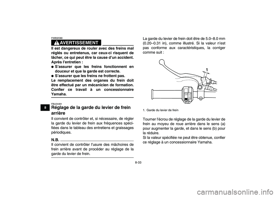 YAMAHA GRIZZLY 125 2009 Notices Demploi (in French)
8-33
1
2
3
4
5
6
78
9
10
11
AVERTISSEMENT
FWB02080
Il est dangereux de rouler avec des freins mal
réglés ou entretenus, car ceux-ci risquent de
lâcher, ce qui peut être la cause d’un acci YAMAHA GRIZZLY 125 2009 Notices Demploi (in French)
8-33
1
2
3
4
5
6
78
9
10
11
AVERTISSEMENT
FWB02080
Il est dangereux de rouler avec des freins mal
réglés ou entretenus, car ceux-ci risquent de
lâcher, ce qui peut être la cause d’un acci