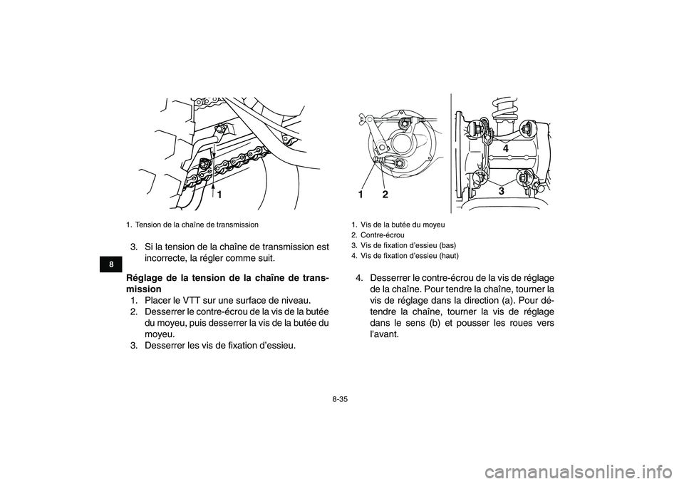 YAMAHA GRIZZLY 125 2009 Notices Demploi (in French)
8-35
1
2
3
4
5
6
78
9
10
11
3. Si la tension de la chaîne de transmission est
incorrecte, la régler comme suit.
Réglage de la tension de la chaîne de trans-
mission
1. Placer le VTT sur une YAMAHA GRIZZLY 125 2009 Notices Demploi (in French)
8-35
1
2
3
4
5
6
78
9
10
11
3. Si la tension de la chaîne de transmission est
incorrecte, la régler comme suit.
Réglage de la tension de la chaîne de trans-
mission
1. Placer le VTT sur une