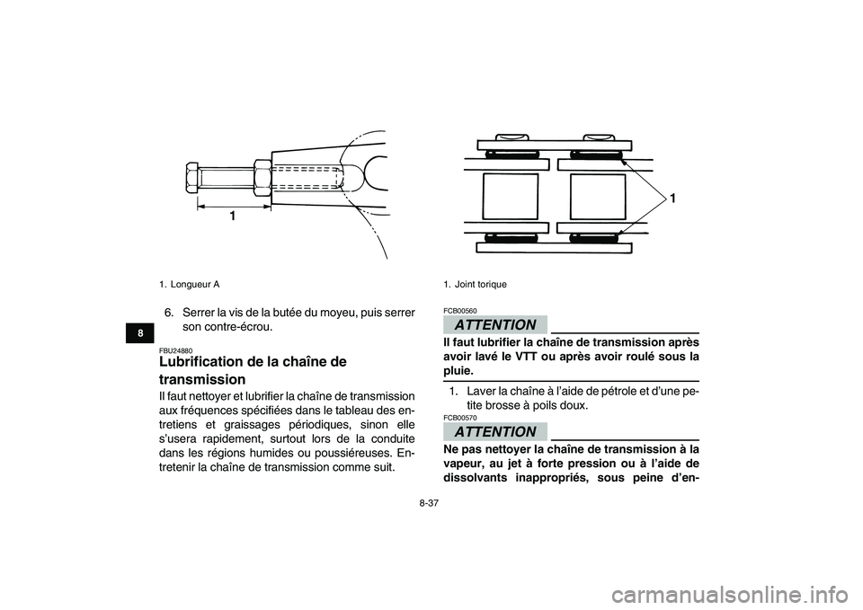 YAMAHA GRIZZLY 125 2009 Notices Demploi (in French)
8-37
1
2
3
4
5
6
78
9
10
11
6. Serrer la vis de la butée du moyeu, puis serrer
son contre-écrou.
FBU24880
Lubrification de la chaîne de
transmission
Il faut nettoyer et lubrifier la chaî YAMAHA GRIZZLY 125 2009 Notices Demploi (in French)
8-37
1
2
3
4
5
6
78
9
10
11
6. Serrer la vis de la butée du moyeu, puis serrer
son contre-écrou.
FBU24880
Lubrification de la chaîne de
transmission
Il faut nettoyer et lubrifier la chaî