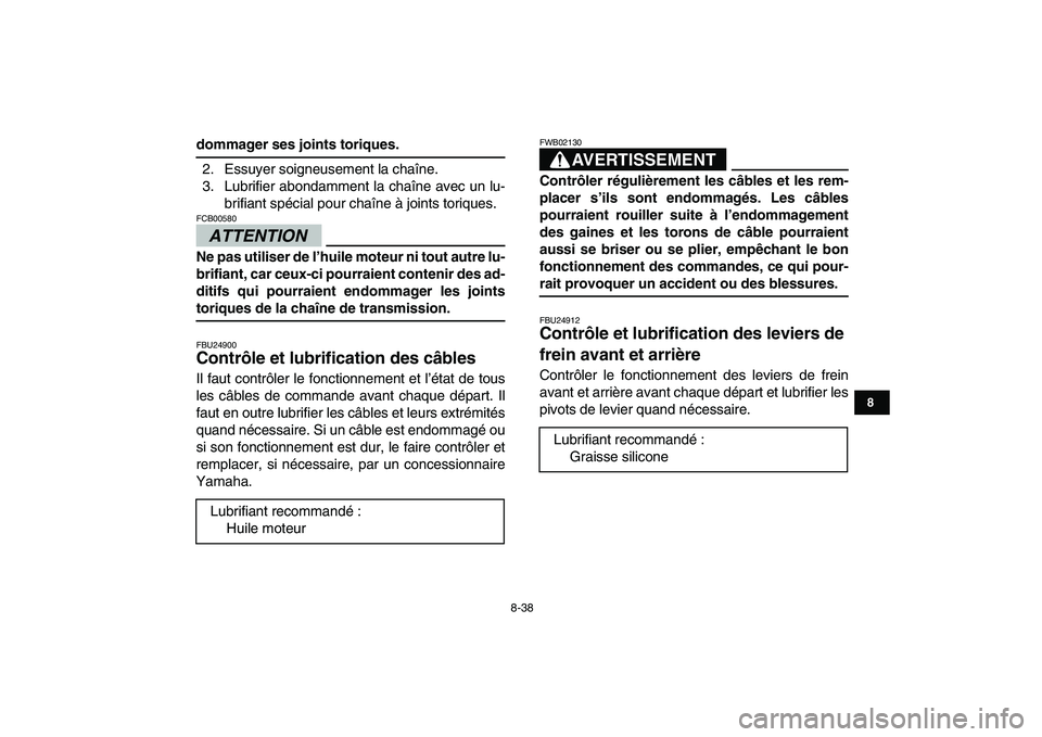 YAMAHA GRIZZLY 125 2009 Notices Demploi (in French)
8-38
1
2
3
4
5
6
78
9
10
11
dommager ses joints toriques.
2. Essuyer soigneusement la chaîne.
3. Lubrifier abondamment la chaîne avec un lu-
brifiant spécial pour chaîne à joints toriques.
YAMAHA GRIZZLY 125 2009 Notices Demploi (in French)
8-38
1
2
3
4
5
6
78
9
10
11
dommager ses joints toriques.
2. Essuyer soigneusement la chaîne.
3. Lubrifier abondamment la chaîne avec un lu-
brifiant spécial pour chaîne à joints toriques.