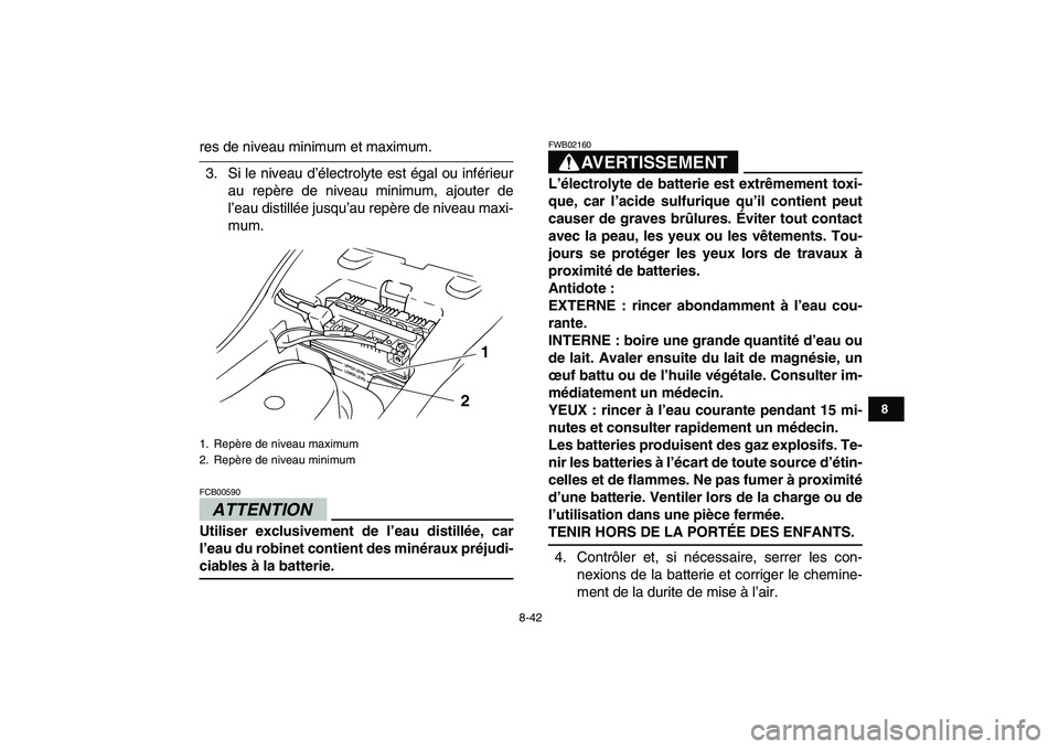 YAMAHA GRIZZLY 125 2009 Notices Demploi (in French)
8-42
1
2
3
4
5
6
78
9
10
11
res de niveau minimum et maximum.
3. Si le niveau d’électrolyte est égal ou inférieur
au repère de niveau minimum, ajouter de
l’eau distillée jusqu’au repè YAMAHA GRIZZLY 125 2009 Notices Demploi (in French)
8-42
1
2
3
4
5
6
78
9
10
11
res de niveau minimum et maximum.
3. Si le niveau d’électrolyte est égal ou inférieur
au repère de niveau minimum, ajouter de
l’eau distillée jusqu’au repè