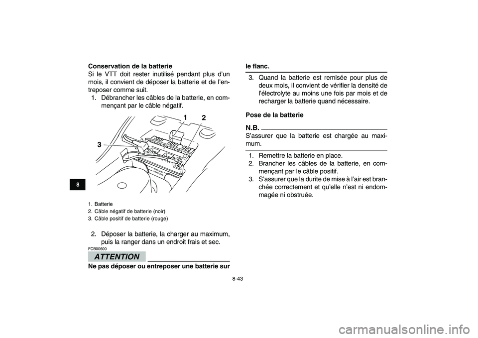 YAMAHA GRIZZLY 125 2009 Notices Demploi (in French)
8-43
1
2
3
4
5
6
78
9
10
11
Conservation de la batterie
Si le VTT doit rester inutilisé pendant plus d’un
mois, il convient de déposer la batterie et de l’en-
treposer comme suit.
1. Débr YAMAHA GRIZZLY 125 2009 Notices Demploi (in French)
8-43
1
2
3
4
5
6
78
9
10
11
Conservation de la batterie
Si le VTT doit rester inutilisé pendant plus d’un
mois, il convient de déposer la batterie et de l’en-
treposer comme suit.
1. Débr
