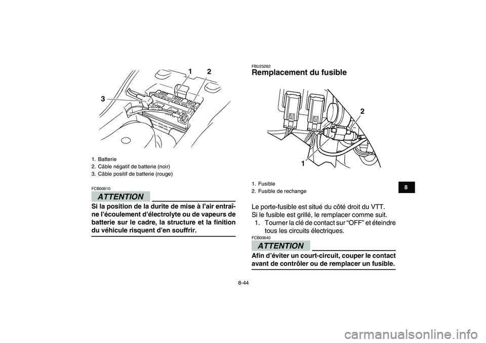YAMAHA GRIZZLY 125 2009 Notices Demploi (in French)
8-44
1
2
3
4
5
6
78
9
10
11
ATTENTION
FCB00610
Si la position de la durite de mise à l’air entraî-
ne l’écoulement d’électrolyte ou de vapeurs de
batterie sur le cadre, la structure e YAMAHA GRIZZLY 125 2009 Notices Demploi (in French)
8-44
1
2
3
4
5
6
78
9
10
11
ATTENTION
FCB00610
Si la position de la durite de mise à l’air entraî-
ne l’écoulement d’électrolyte ou de vapeurs de
batterie sur le cadre, la structure e