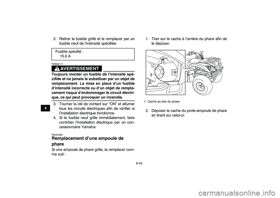 YAMAHA GRIZZLY 125 2009 Notices Demploi (in French)
8-45
1
2
3
4
5
6
78
9
10
11
2. Retirer le fusible grillé et le remplacer par un
fusible neuf de l’intensité spécifiée.
AVERTISSEMENT
FWB02171
Toujours monter un fusible de l’intensit YAMAHA GRIZZLY 125 2009 Notices Demploi (in French)
8-45
1
2
3
4
5
6
78
9
10
11
2. Retirer le fusible grillé et le remplacer par un
fusible neuf de l’intensité spécifiée.
AVERTISSEMENT
FWB02171
Toujours monter un fusible de l’intensit
