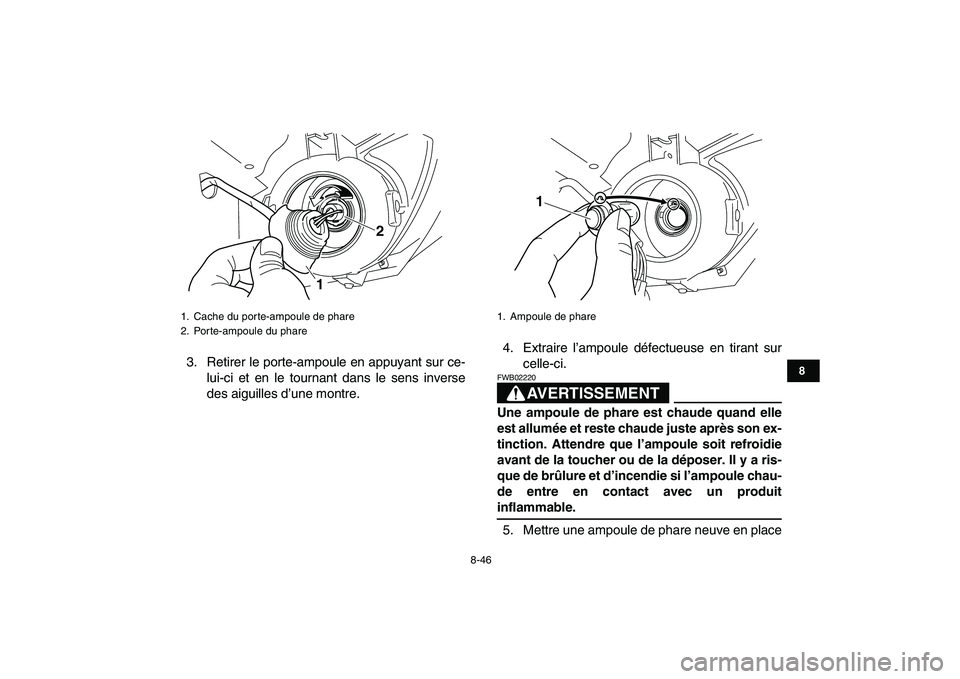 YAMAHA GRIZZLY 125 2009 Notices Demploi (in French)
8-46
1
2
3
4
5
6
78
9
10
11
3. Retirer le porte-ampoule en appuyant sur ce-
lui-ci et en le tournant dans le sens inverse
des aiguilles d’une montre.4. Extraire l’ampoule défectueuse en tira YAMAHA GRIZZLY 125 2009 Notices Demploi (in French)
8-46
1
2
3
4
5
6
78
9
10
11
3. Retirer le porte-ampoule en appuyant sur ce-
lui-ci et en le tournant dans le sens inverse
des aiguilles d’une montre.4. Extraire l’ampoule défectueuse en tira