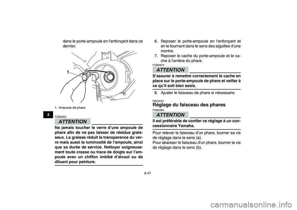 YAMAHA GRIZZLY 125 2009  Notices Demploi (in French)  
8-47 
1
2
3
4
5
6
78
9
10
11
 
dans le porte-ampoule en l’enfonçant dans ce
dernier.
ATTENTION
 
FCB00650  
Ne jamais toucher le verre d’une ampoule de
phare afin de ne pas laisser de résidus 